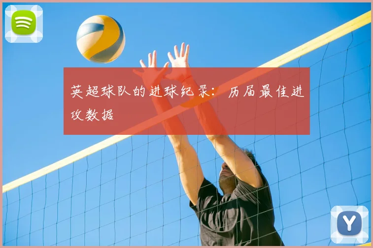 英超球队的进球纪录：历届最佳进攻数据